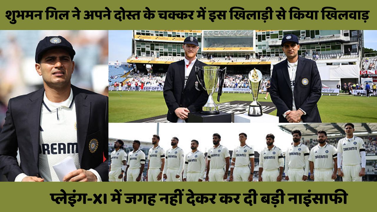 Shubman Gill ने अपने दोस्त के चक्कर में इस खिलाड़ी से किया खिलवाड़, प्लेइंग-XI में जगह नहीं देकर की नाइंसाफी