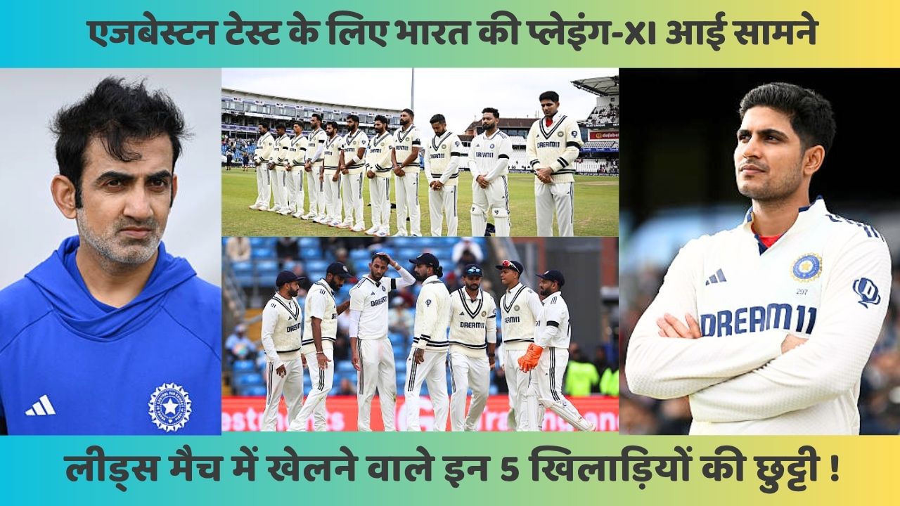 Edgbaston Test के लिए भारत की प्लेइंग-XI आई सामने, लीड्स मैच में खेलने वाले ये 5 खिलाड़ी हुए बाहर