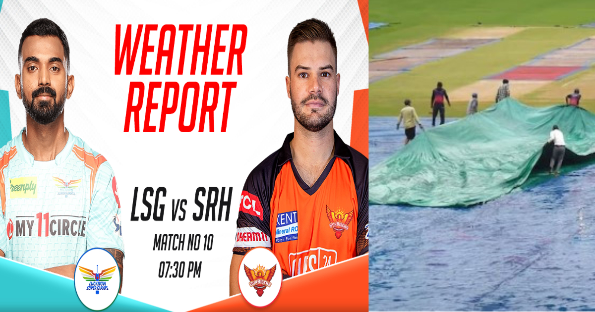 LSG vs SRH: लखनऊ में बरसेंगे छक्के-चौके या बारिश बिगाड़ेगी खेल, जानिए मौसम के साथ ही पिच का हाल