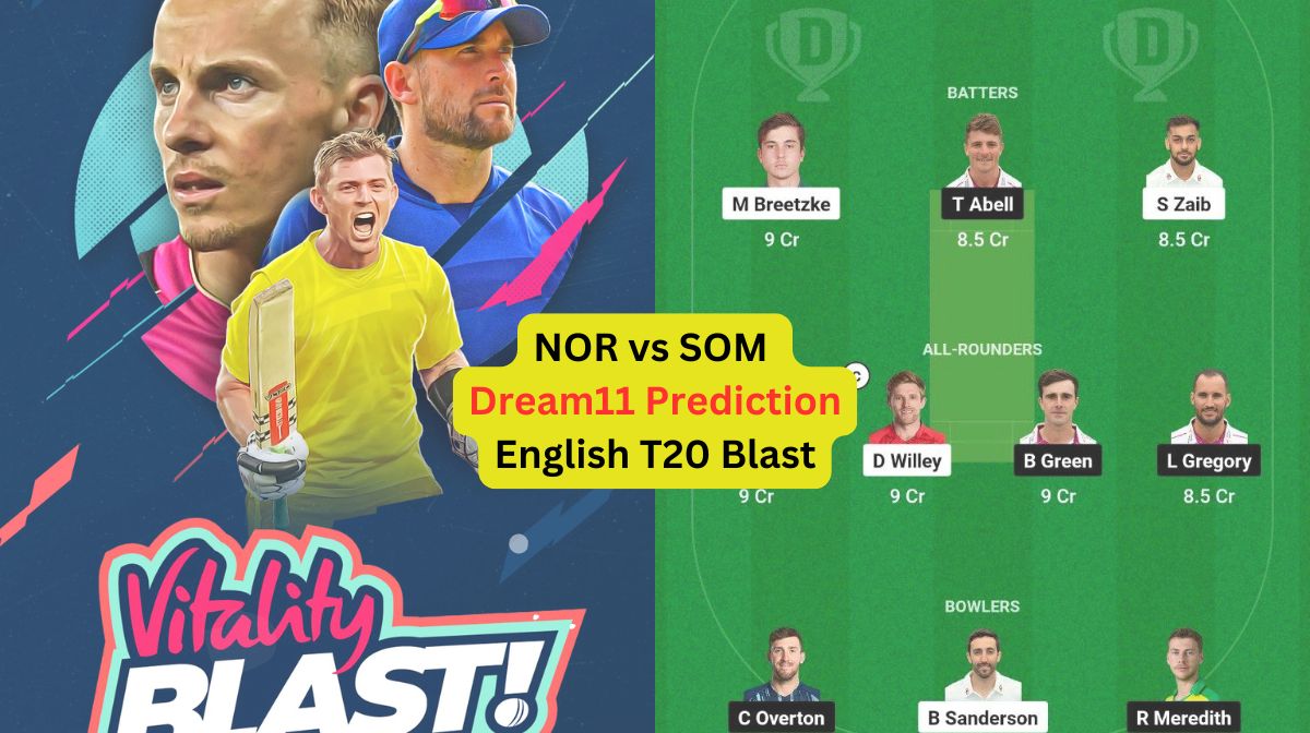 NOR vs SOM Dream11 Prediction in Hindi, प्लेइंग इलेवन, पिच रिपोर्ट, Dream11 Team – English T20 Blast...