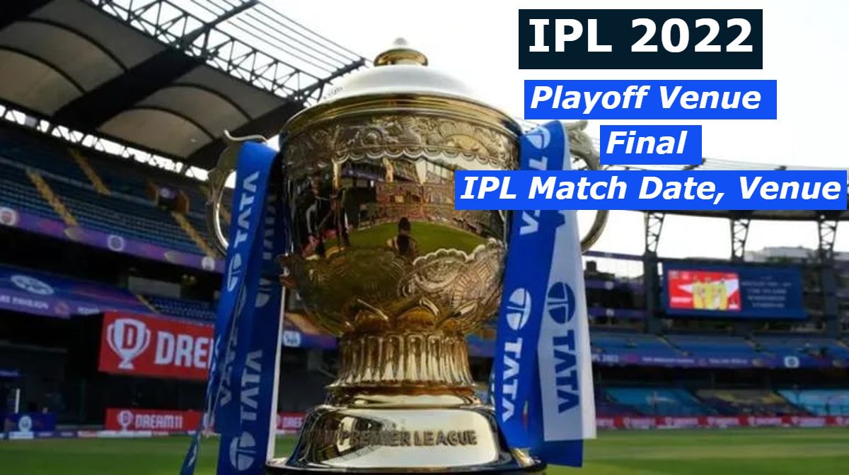 IPL 2022 final in ahmedabad kolkata to host qualifier 1 and eliminator reports