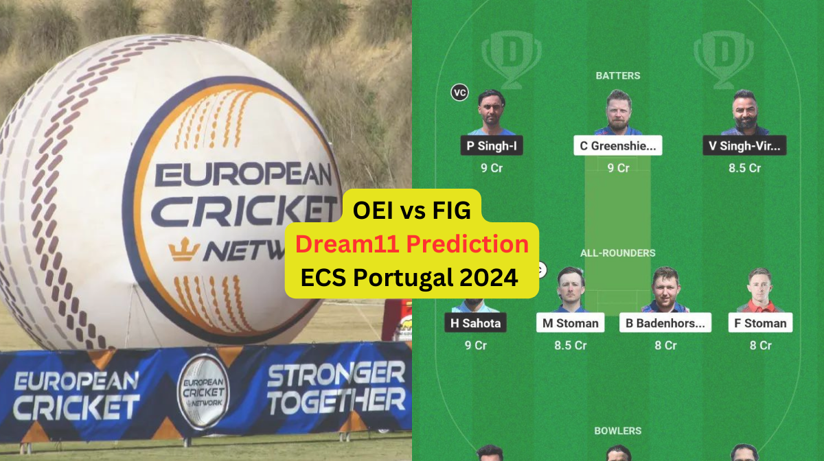 OEI vs FIG Dream11 Prediction in Hindi, Match 6 Super Five, प्लेइंग इलेवन, पिच रिपोर्ट, Dream11 Team, इंजरी अपडेट – ECS Portugal 2024