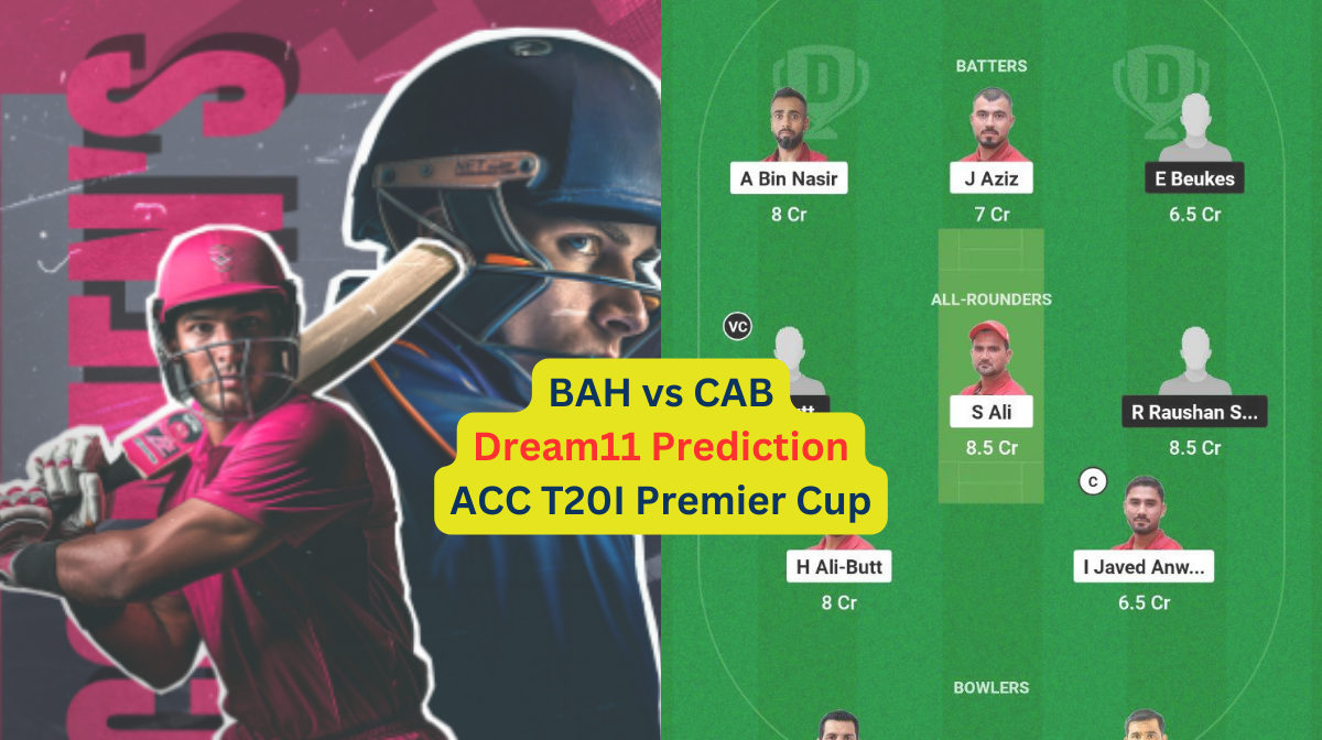 BAH vs CAB Dream11 Prediction in Hindi, Match 16, प्लेइंग इलेवन, पिच रिपोर्ट, Dream11 Team, इंजरी अपडेट – ACC Men's T20I Premier Cup, 2024